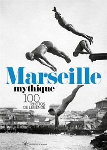 Marseille Mythique : 100 Photos De Legende 