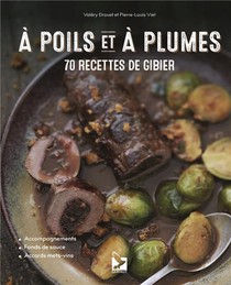 A Poils Et A Plumes : 70 Recettes De Gibier 