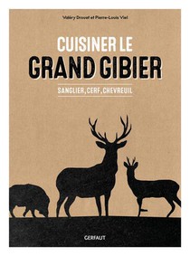 Cuisiner Le Grand Gibier : Sanglier, Cerf, Chevreuil 