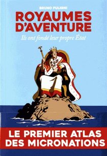Royaumes D'aventure ; Atlas Des Micronations D'hier Et D'aujourd'hui 