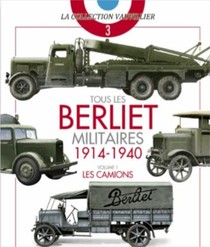 Tous Les Berliet Militaires 1914-1940 T.1 ; Les Camions 