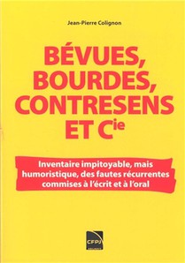 Bevues, Bourdes, Contresens Et Cie : Barbarisme, Pleonasmes, Solecismes, Improprietes... 