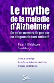 Le Mythe De La Maladie D'alzheimer ; Ce Qu'on Ne Vous Dit Pas Sur Ce Diagnostic Tant Redoute 