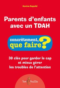Parents D'enfants Avec Un Tdah : 30 Cles Pour Garder Le Cap Et Mieux Gerer Les Troubles De L'attention 