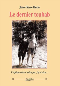 Le Dernier Toubab : L'afrique Noire N'existe Pas ; J'y Ai Vecu 
