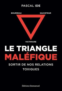 Le Triangle Malefique ; Victimaire, Sauveteur, Bourreau : Sortir De Nos Relations Toxiques 