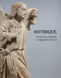 Gothique ; De L'art Des Cathedrales Au Spatgotik Allemand 