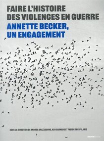 Faire L'histoire Des Violences En Guerre : Annette Becker, Un Engagement 