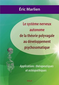 Le Systeme Nerveux Autonome : De La Theorie Polyvagale Au Developpement Psychosomatique ; Applications Therapeutiques Et Osteopathiques 