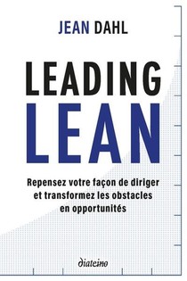 Leading Lean : Repensez Votre Facon De Diriger Et Tranformez Les Obstacles En Opportunites 
