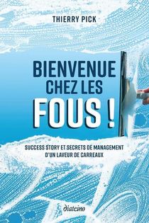 Bienvenue Chez Les Fous ! Success Story Et Secrets De Management D'un Laveur De Carreaux 