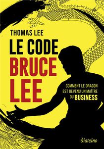 Le Code Bruce Lee : Comment Le Dragon Est Devenu Un Maitre Du Business 