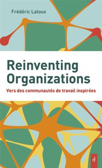 Reinventing Organizations : Vers Des Communautes De Travail Inspirees 