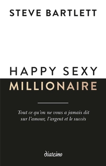 Happy Sexy Millionaire : Tout Ce Qu'on Ne Vous A Jamais Dit Sur L'amour, L'argent Et Le Succes 