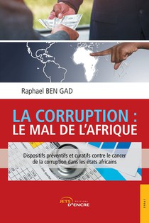 La Corruption : Le Mal De L'afrique ; Dispositifs Preventifs Et Curatifs Contre Le Cancer De La Corruption Dans Les Etats Africains 