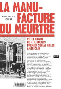 La Manufacture Du Meurtre ; Vie Et Oeuvre De H. H. Holmes, Premier Serial Killer Americain 