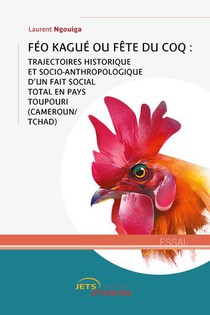 Feo Kague Ou Fete Du Coq : Trajectoires Historique Et Socio-anthropologique D'un Fait Social Total En Pays Toupouri 