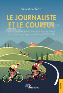Le Journaliste Et Le Coureur - Les Coulisses De La Folle Histoire Du Tour De France Sous Henri Desgr 
