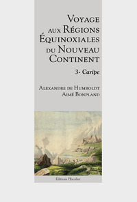 Voyage Aux Regions Equinoxiales Du Nouveau Continent - Tome 3 - Caripe 