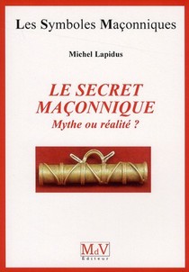 Les Symboles Maconniques T.40 : Le Secret Maconnique ; Mythe Ou Realite ? 
