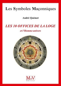 Les Symboles Maconniques Tome 71 : Les 10 Offices De La Loge Et L'homme-univers 