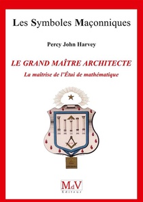 Les Symboles Maconniques Tome 72 : Le Grand Maitre Architecte, La Matrise De L'etui De Mathematiques 
