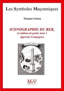 Les Symboles Maconniques Tome 83 : Iconographie Du R.e.r ; Le Tableau De Grade Tome 1 ; Apprenti, Compagnon 