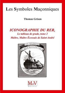 Les Symboles Maconniques Tome 84 : Iconographie Du Rer ; Le Tableau De Grade Tome 2 ; Maitre, Maitre Ecossais De Saint-andre 