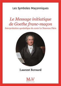 Les Symboles Maconniques Tome 105 : Le Message Initiatique De Goethe Franc-macon : Interpretation Symbolique Du Conte Le Nouveau Paris 