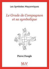Les Symboles Maconniques Tome 92 : Le Grade De Compagnon Et Sa Symbolique 