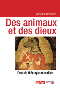 Des Animaux Et Des Dieux : Essai De Theologie Animaliste 