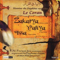 Histoires Des Prophetes Racontees Par Le Coran (tome 08) : Zakarya - Yahya - Issa 