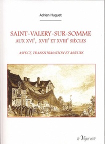 Saint-valery-sur-somme Aux Xvie, Xviie Et Xviiie Siecles ; Aspect, Transformation, Moeurs 