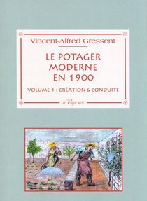 Le Potager Moderne En 1900 T.1 ; Creation & Conduite 