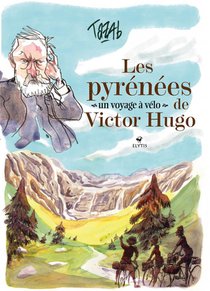 Les Pyrenees, Un Voyage A Velo De Victor Hugo 