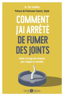 Comment J'ai Arrete De Fumer Des Joints : Guide A L'usage Des Fumeurs Pour Stopper Le Cannabis 