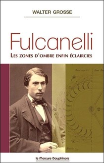 Fulcanelli ; Les Zones D'ombre Enfin Eclaircies 