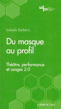 Du Masque Au Profil ; Theatre, Performance Et Web 2.0 