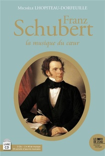 Franz Schubert (1797-1828) ; La Musique Du Coeur 
