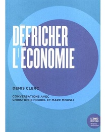 Defricher L'economie ; Conversations Avec Christophe Fourel Et Marc Mousli 