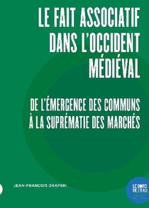 Le Fait Associatif Dans L'occident Medieval : De L'emergence Des Communs A La Suprematie Des Marches 