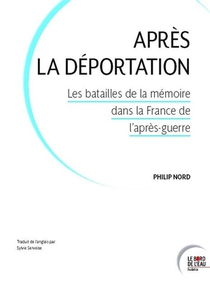 Apres La Deportation : Les Batailles De La Memoire Dans La France De L'apres-guerre 