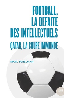 Football, La Defaite Des Intellectuels : Qatar, La Coupe Immonde 