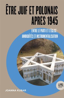 Etre Juif Et Polonais Apres 1945, Entre Le Parti Et L'eglise : Ambiguites Et Instrumentalisation 