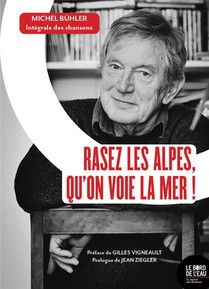 Rasez Les Alpes, Qu On Voie La Mer ! Michel Buhler : Integrale Des Chansons 
