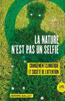 La Nature N'est Pas Un Selfie : Changement Climatique Et Societe De L'attention 