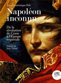 Napoleon Inconnu : De La Revolution De Corse A L'europe Imperiale 