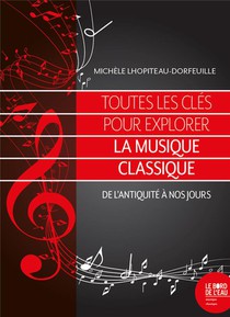 Toutes Les Cles Pour Explorer La Musique Classique : De L'antiquite A Nos Jours 