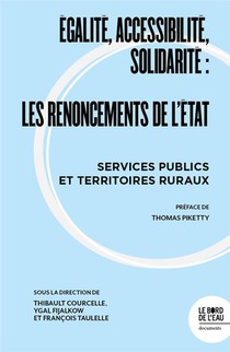 Egalite, Accessibilite, Solidarite : Les Renoncements De L'etat, Services Publics Et Territoire Ruraux 