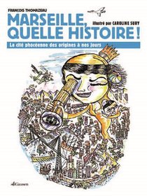 Marseille Quelle Histoire ! La Cite Phoceenne Des Origines A Nos Jours 